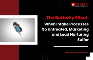 The Butterfly Effect: When Intake Processes Go Untreated, Marketing and Lead Nurturing Suffer